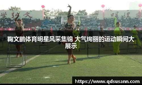 鞠文鹏体育明星风采集锦 大气绚丽的运动瞬间大展示