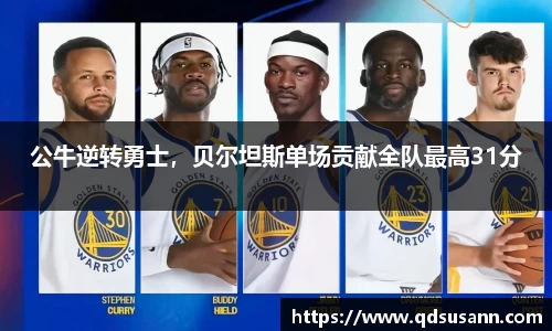 公牛逆转勇士，贝尔坦斯单场贡献全队最高31分