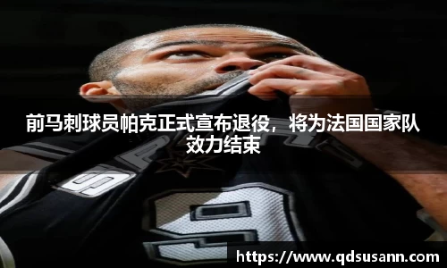 前马刺球员帕克正式宣布退役，将为法国国家队效力结束