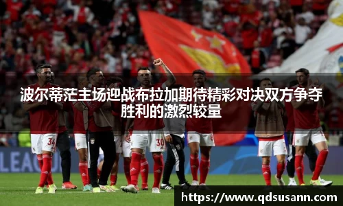波尔蒂茫主场迎战布拉加期待精彩对决双方争夺胜利的激烈较量